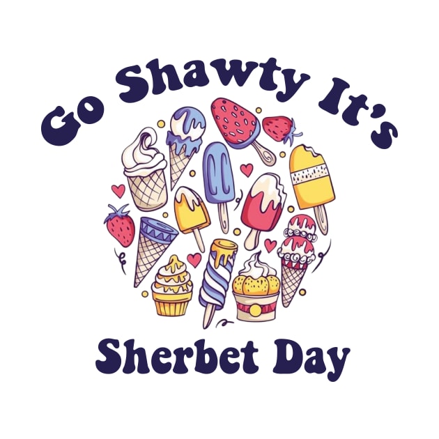 Go Shawty It's Sherbet Day Funny Sherbet Ice Cream by soukai