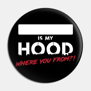 ________ Is My Hood? Where you from?! Pin