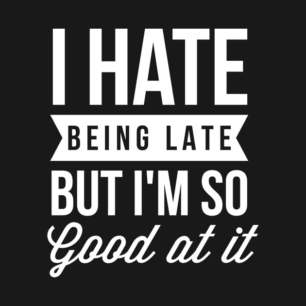 So good at being late by tshirtexpress