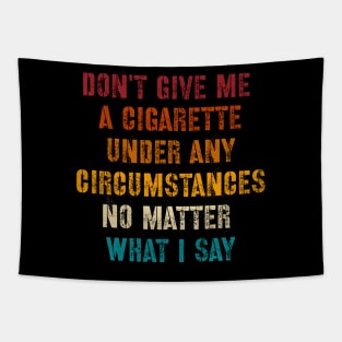 Do Not Give Me A Cigarette Under Any Circumstances No Matter What I Say Tapestry