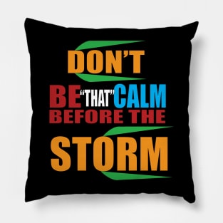 Don't be that calm before the storm Pillow