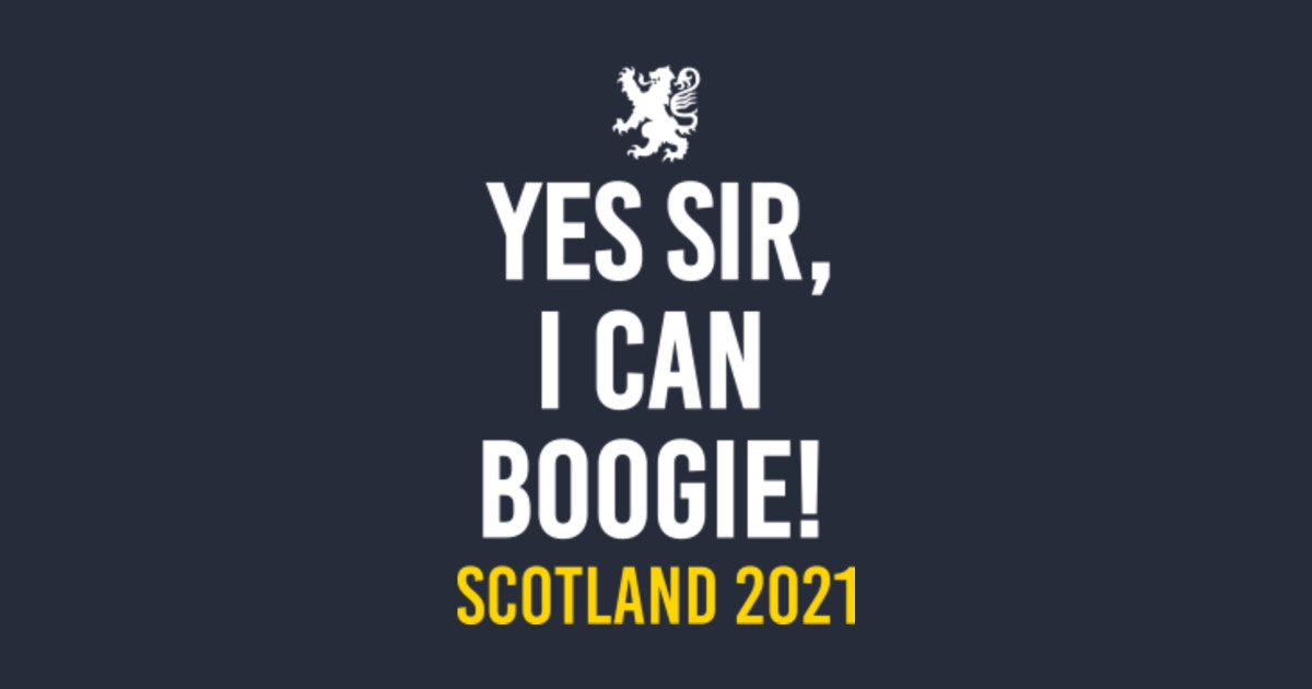 Yes Sir, I Can Boogie Scotland Football 2021 Yes Sir I Can Boogie