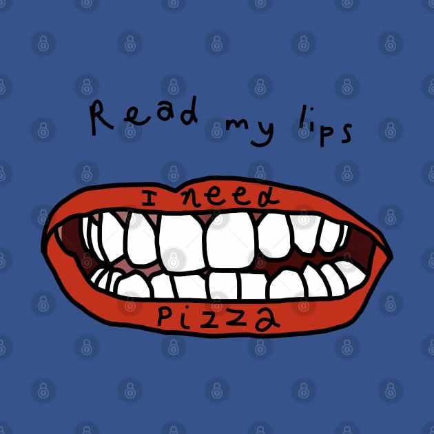 Read My Lips I Need Pizza Funny Food Face by ellenhenryart