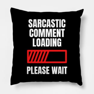 Sarcastic Comment Loading...Please Wait Pillow