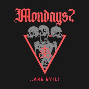 Mondays? Are Evil T-Shirt