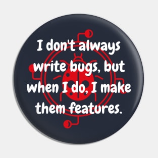 I don't always write bugs, but when I do, I make them feature Pin