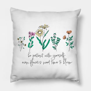 Be patient with yourself. Even flowers take time to bloom Pillow