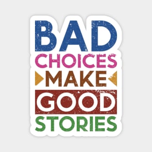 Bad Choices Make Good Stories Magnet