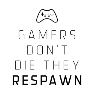 Gamers don’t die they respawn T-Shirt