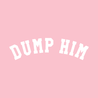 Dump Him (University, Collegiate) T-Shirt