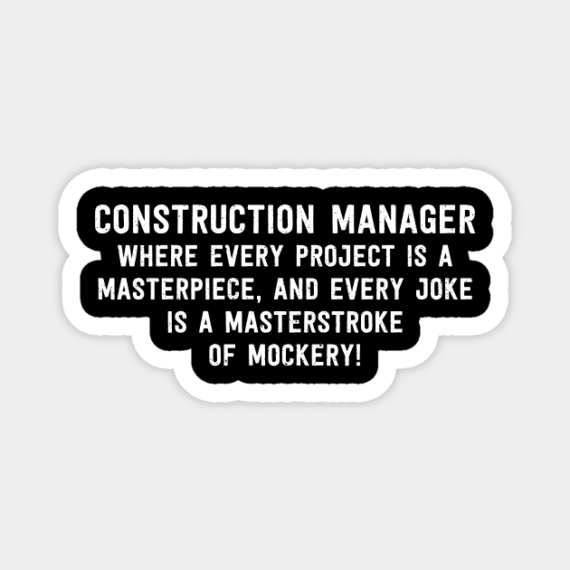 Construction Manager Where Every Project is a Masterpiece Magnet by trendynoize