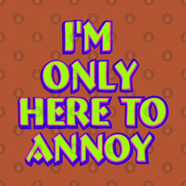 I'm only here to annoy by SnarkCentral