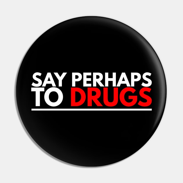 Say Perhaps To Drugs Pin by BloodLine