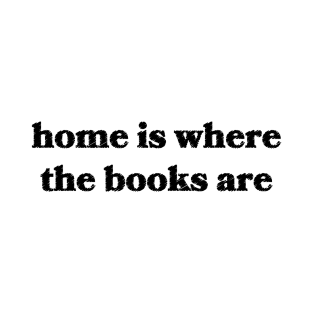 Home is Where the Books Are T-Shirt