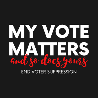 My Vote Matters, All Votes Matter, End Voter Suppression T-Shirt