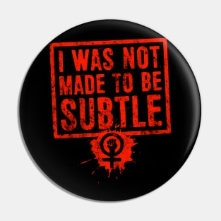 I Was Not Made To Be Subtle Feminist Activism Pin