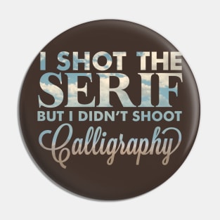 I shot the serif Pin