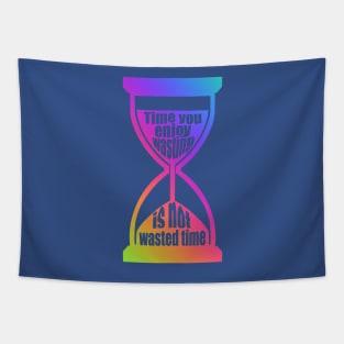 Time You Enjoy Wasting Is Not Wasted Time (rainbow hourglass) Tapestry