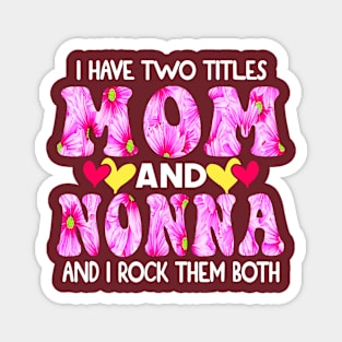 I Have Two Titles Mom And Nonna and I Rock Them Both Pink Floral Mothers day gift Magnet