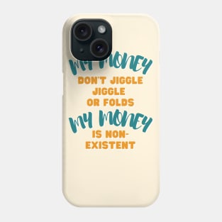 My money don't jiggle jiggle, My money is non existent Phone Case