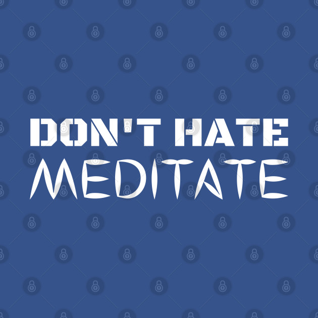 Disover Don't Hate Meditate - Meditation - T-Shirt