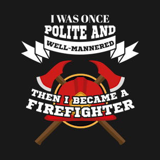 Funny Firefighter Gift - I Was Once Polite T-Shirt