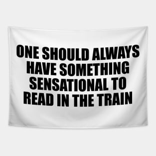 One should always have something sensational to read in the train Tapestry