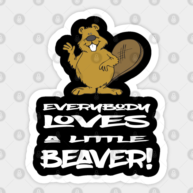 Beaver - Everybody Loves A Little Beaver - Beaver - Sticker