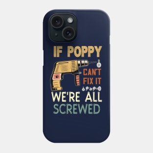 IF POPPY CANT FIX IT WE'RE ALL SCREWED..FATHERS DAY GIFT Phone Case