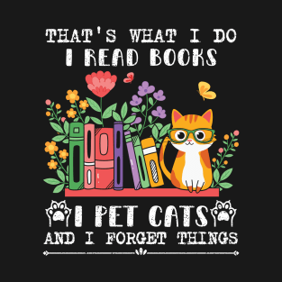 That's What I Do I Read Books I Pet Cats And I Forget Things T-Shirt