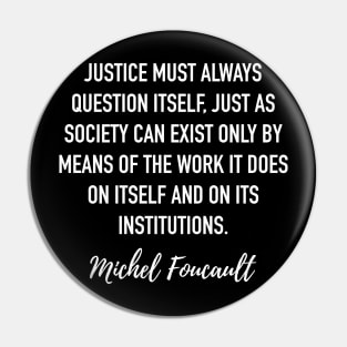 Michel Foucault Quote - Justice must always question itself Pin