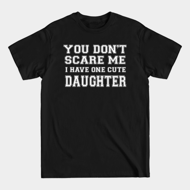 Discover You don't scare me. I have two daughters unisex - Father Gifts - T-Shirt