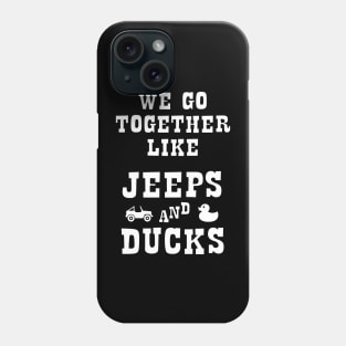 Duck Duck Jeep - We Go Together Like Jeeps and Ducks Phone Case