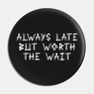 Always Late But Worth The Wait Black White Pin