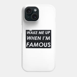 Wake Me Up When I'm Famous Phone Case