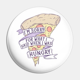 I’m sorry for what I said when I was hungry Pin