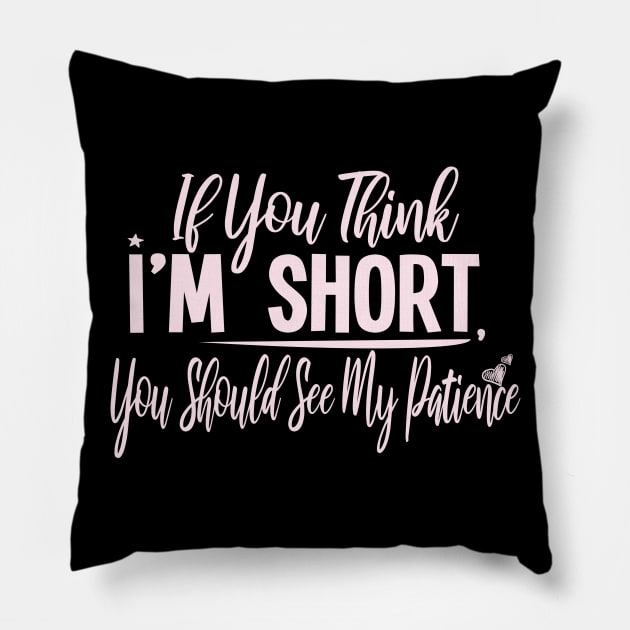 If you Think I'm Short You Should See My Patience : Gift with funny saying for cute short people Pillow by ARBEEN Art