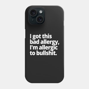 I got this bad allergy, I'm allergic to bullshit. Phone Case