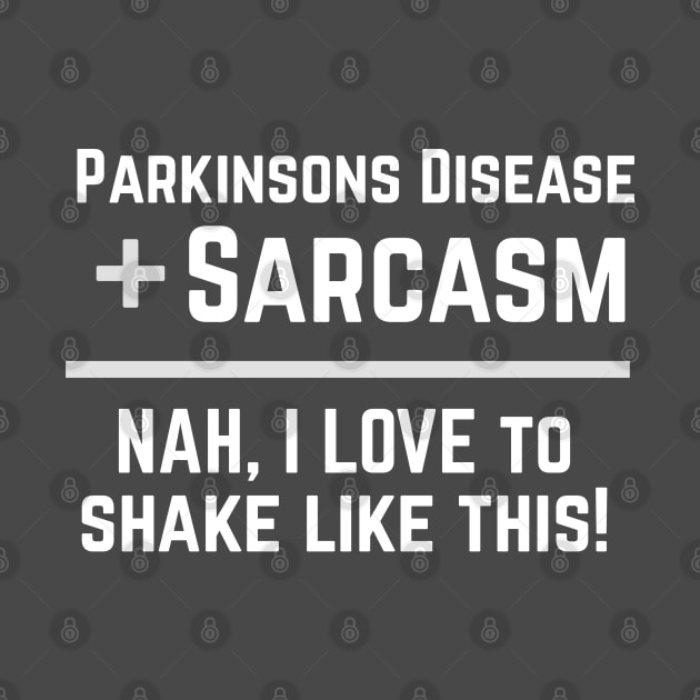 Parkinsons Disease + Sarcasm = NAH, I love to shake like this! by SteveW50