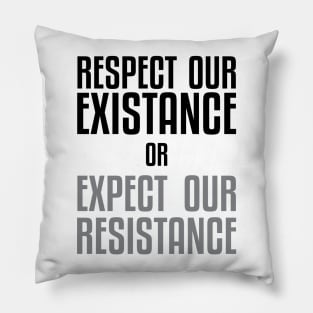 Respect our Existence or Expect or Resistance Pillow