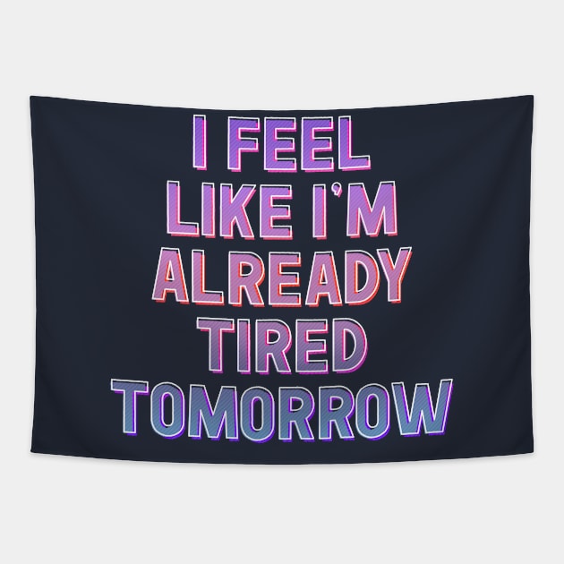 I Feel Like I'm Already Tired Tomorrow Tapestry by DankFutura