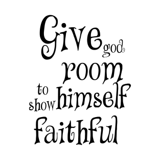 Give god room to show himself faithful T-Shirt