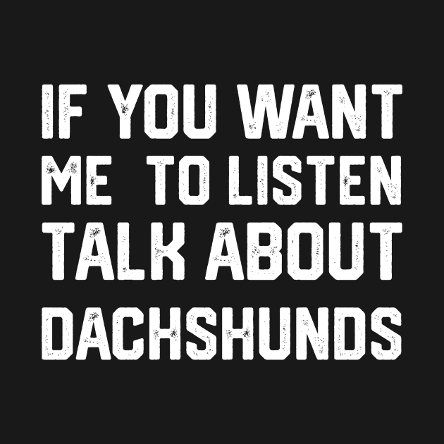 funny if you want me to listen talk about dachshunds by spantshirt
