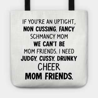 If You Are An Uptight Non Cussing Fancy Schmancy Mom We Cant Be Mom Friends I Need Judgy Cussy Drunky Cheer Mom Friends Mom Tote