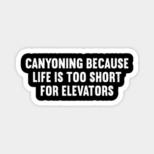 Canyoning Because Life is Too Short for Elevators Magnet