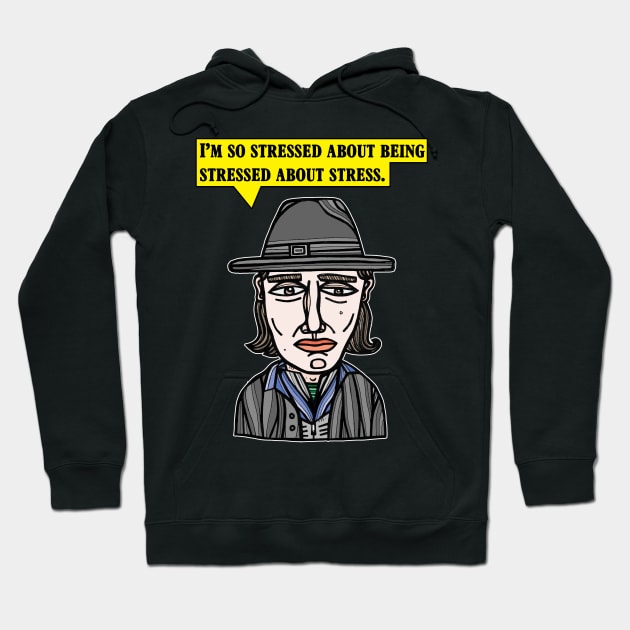 "I'm so stressed about being stressed about stress." Hoodie by The BuddaKats