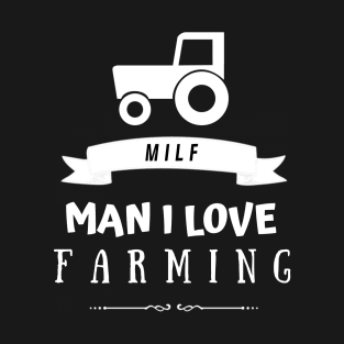 Man i love farming | Milf | Love farming T-Shirt