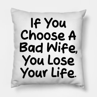 If you choose a bad wife, you lose your life Pillow