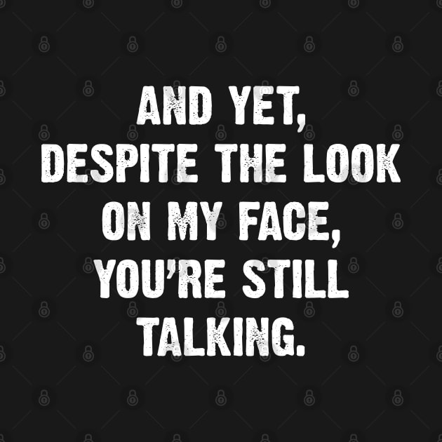 And Yet, Despite The Look On My Face, You're Still Talking. by Emma