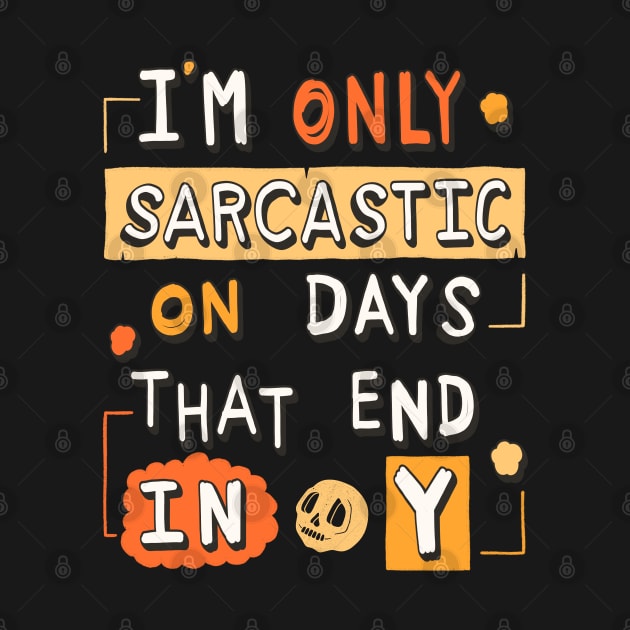 I'm Only Sarcastic On Days That End In Y by Scriptnbones